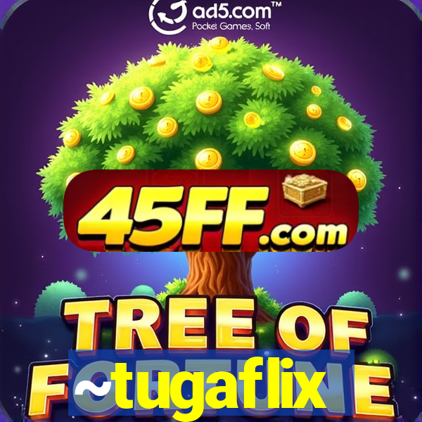 ~tugaflix